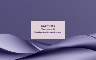 Life in the Digital Bubble | Layer 4 of 6: Workplace AI—The new workforce partner