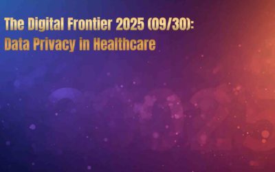 The Digital Frontier 2025 (09/30): Data Privacy in Healthcare – Balancing Innovation with Trust
