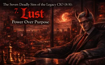 The Seven Deadly Sins of the Legacy CIO (8/8): 7. Lust—Power Over Purpose